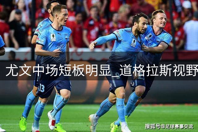尤文中场短板明显 道格拉斯视野佳却显迟缓