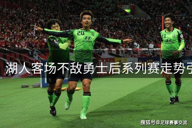 湖人客场不敌勇士后系列赛走势引关注