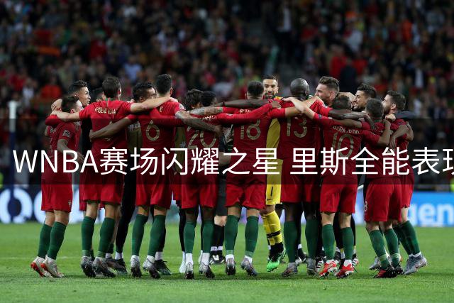 WNBA赛场闪耀之星 里斯全能表现助梦想力克王牌